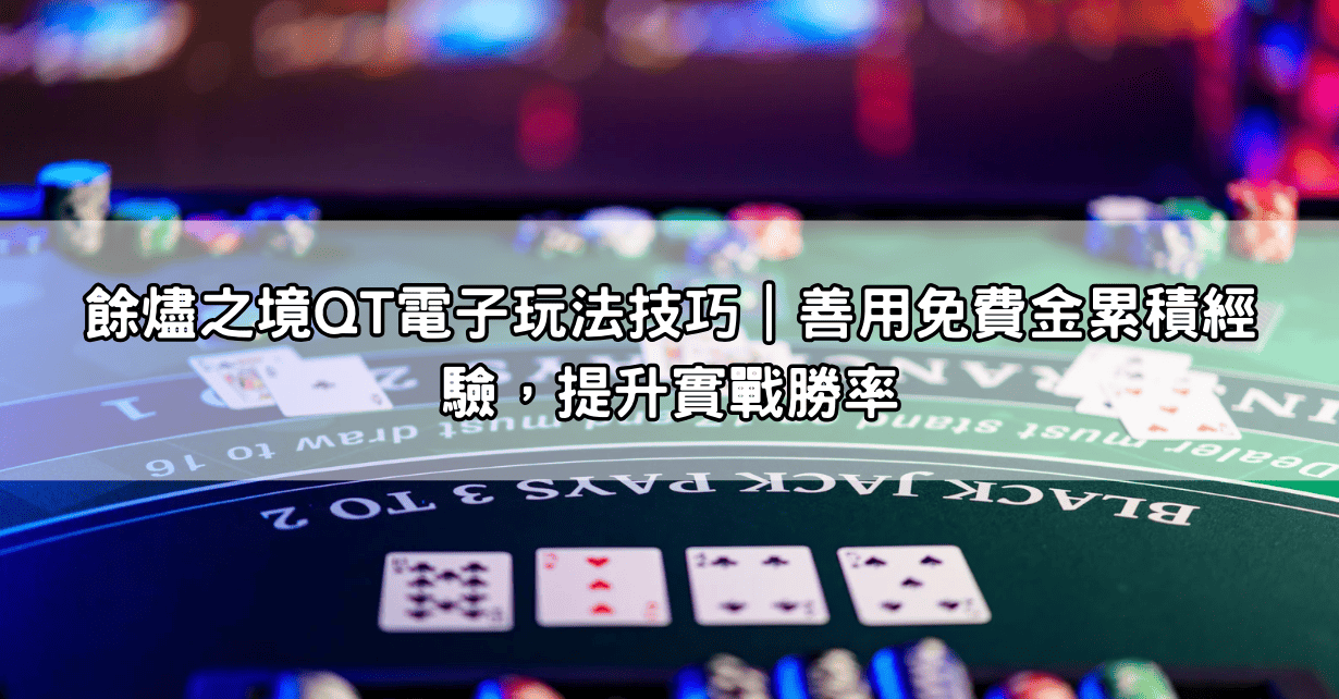 餘燼之境QT電子玩法技巧|善用免費金累積經驗,提升實戰勝率